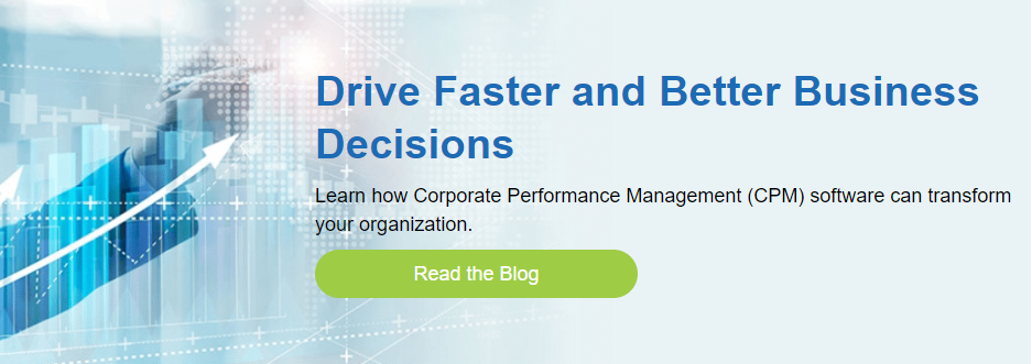 Drive Faster and Better Business Decisions  Learn how Corporate Performance Management (CPM) software can transform your  organization. Read the Blog